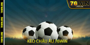 Kèo Châu Âu 76win